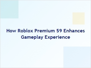 How Roblox Premium 59 Enhances Your Gameplay Experience