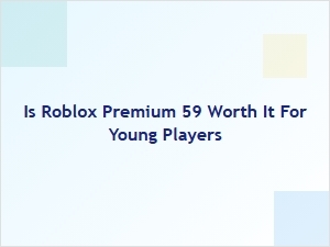 Is Roblox Premium $5.99 Worth It for Young Players?